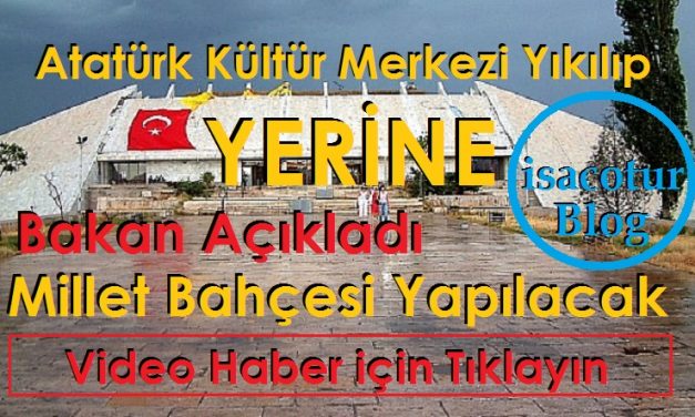 Ankara Atatürk Kültür Merkezi Yıkılıp, Yerine Millet Bahçesi Yapılacak