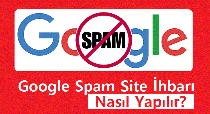 Google Spam Report - Google Site İhbar - Google ye Siteyi Şikayet Etme