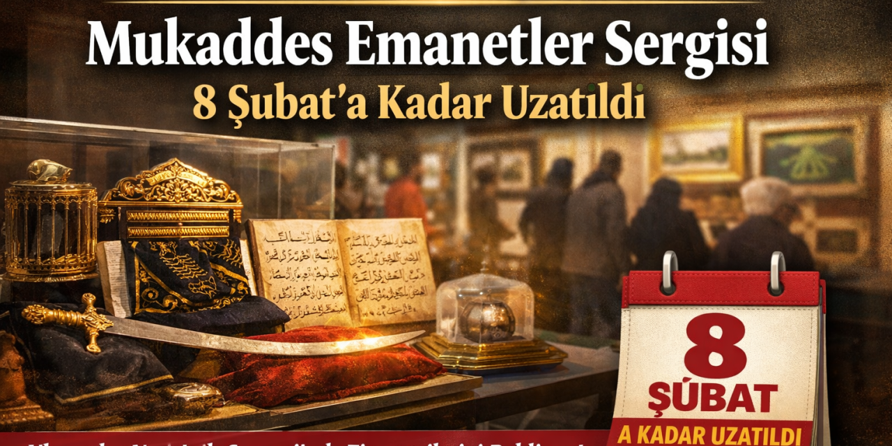 Mukaddes Emanetler Sergisi 8 Şubat’a Uzatıldı
